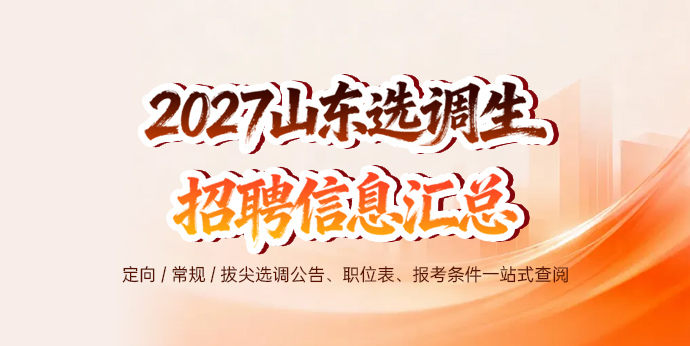 2027山东选调生考试信息专题-山东选调信息汇总
